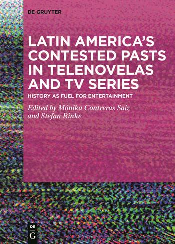 Latin America's Contested Pasts in Telenovelas and TV Series. History as Fuel for Entertainment